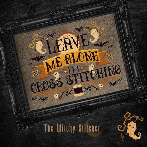 The Witchy Stitcher - Leave Me Alone I'm Cross Stitching