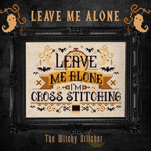 The Witchy Stitcher - Leave Me Alone I'm Cross Stitching